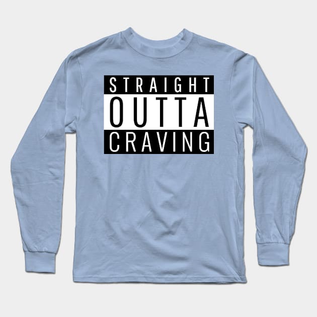 Straight Outta Craving Long Sleeve T-Shirt by ForEngineer